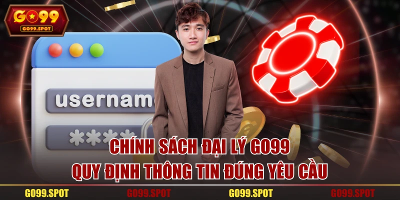Chính sách đại lý GO99 quy định thông tin đúng yêu cầu