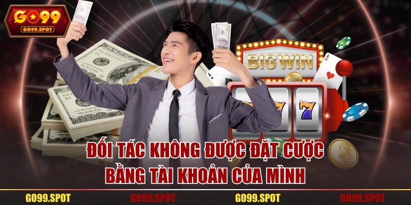 Đối tác không được đặt cược bằng tài khoản của mình