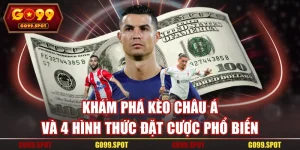 Khám Phá Kèo Châu Á Và 4 Hình Thức Đặt Cược Phổ Biến