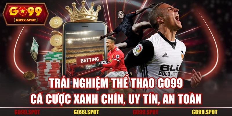 Trải Nghiệm Thể Thao GO99 Cá Cược Xanh Chín, Uy Tín, An Toàn