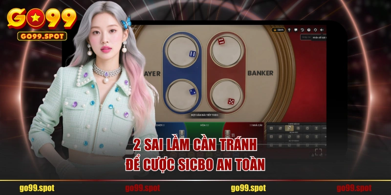 2 sai lầm cần tránh để cược Sicbo an toàn