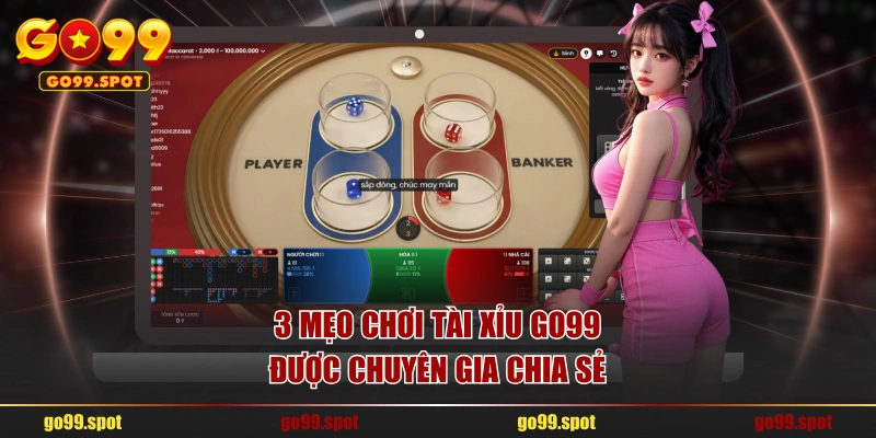 3 mẹo chơi Tài Xỉu GO99 được chuyên gia chia sẻ