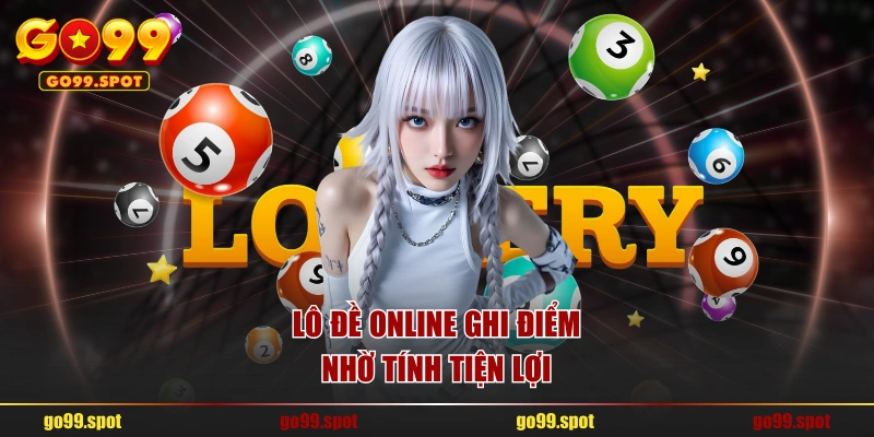 Lô đề online ghi điểm nhờ tính tiện lợi